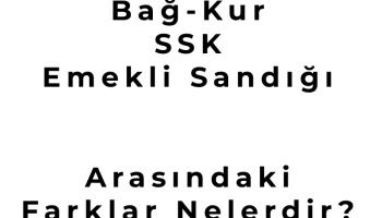 Bağ-Kur SSK ve Emekli Sandığı Arasındaki Farklar Nelerdir? 1 Bağ-Kur SSK ve Emekli Sandığı Arasındaki Farklar Nelerdir?